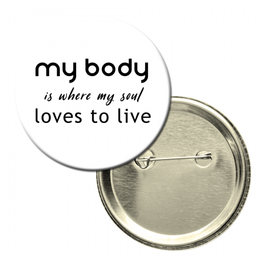 Button badge - My Body Is Where My Soul Loves To Live